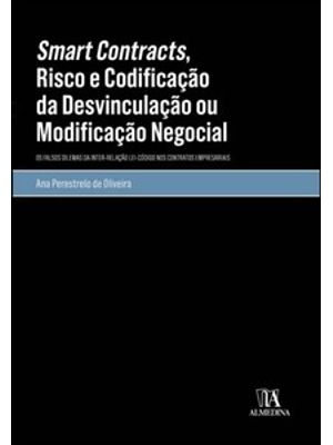 Smart Contracts, Risco e Codificação da Desvinculação Ou Modificação Negocial: os Falsos Dilemas da