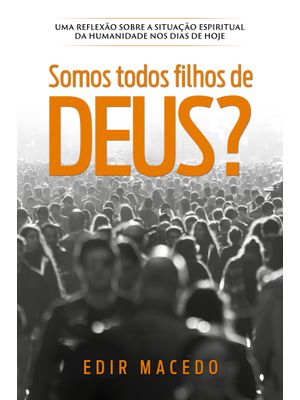 Somos Todos Filhos de Deus?: Uma Reflexão sobre a Situação Espiritual da Humanidade nos Dias de Hoje