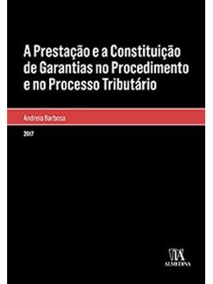 A Prestação e a Constituição de Garantias no Procedimento e no Processo Tributário