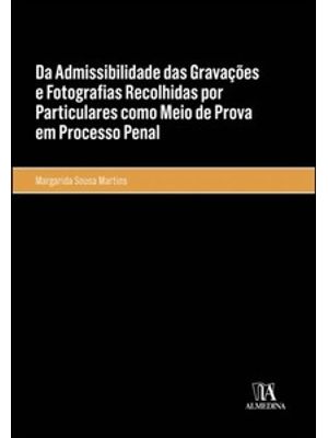 Da Admissibilidade das Gravações e Fotografias Recolhidas por Particulares Como Meio de Prova em Pro