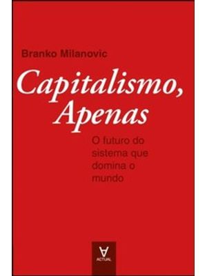 Capitalismo, Apenas: o Futuro do Sistema Que Governa o Mundo