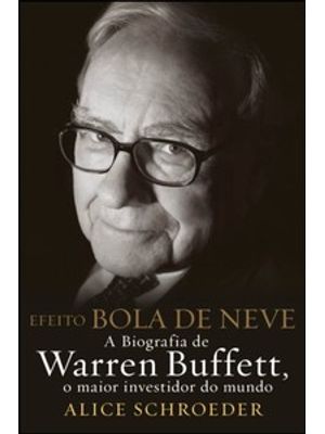 Efeito Bola de Neve - a Biografia de Warren Buffett, o Maior Investidor do Mundo
