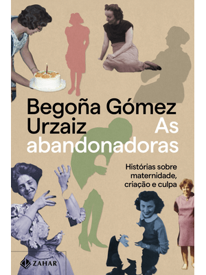 As Abandonadoras: Histórias sobre Maternidade, Criação e Culpa