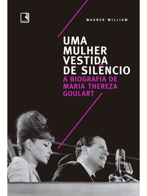 Uma Mulher Vestida de Silêncio: a Biografia de Maria Thereza Goulart