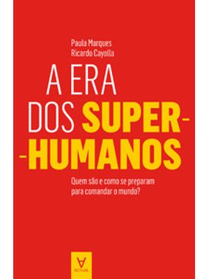 A Era dos Super-Humanos: Quem São e Como Se Preparam para Comandar o Mundo?