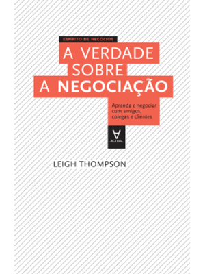 A Verdade sobre a Negociação: Aprenda a Negociar com Amigos, Colegas e Clientes
