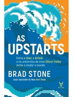 As Upstarts: Como a Uber, a Airbnb e os Unicórnios da Nova Silicon Valley Estão a Mudar o Mundo