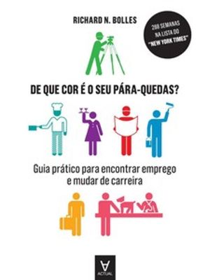 De Que Cor É o Seu Pára-Quedas?: Guia Prático para Encontrar Emprego e Mudar de Carreira