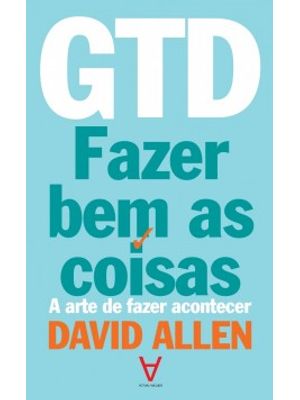 Gtd: Fazer Bem as Coisas - a Arte de Fazer Acontecer