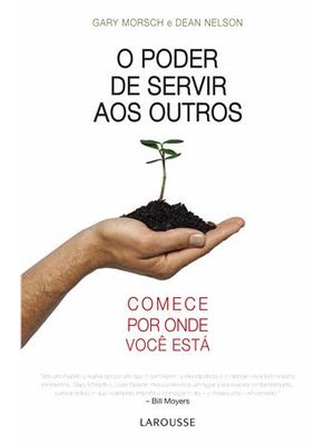 Poder de Servir Aos Outros, o - Comece por Onde Voce Esta