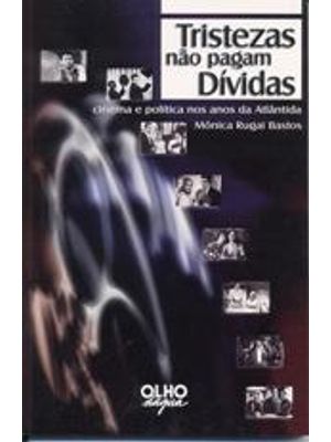 Tristezas Não Pagam Dividas - Cinema e Politica nos Anos da Atlantida