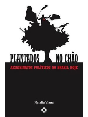 Plantados no Chão - Assassinatos Politicos no Brasil Hoje