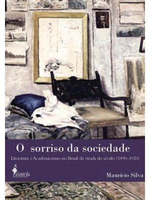 O Sorriso da Sociedade: Literatura e Academicismo no Brasil da Virada do Século (1890-1920)