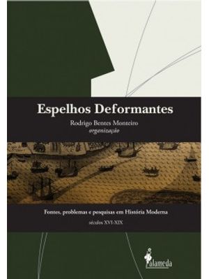 Espelhos Deformantes: Fontes, Problemas e Pesquisas em História Moderna (Séculos Xvi-Xix)