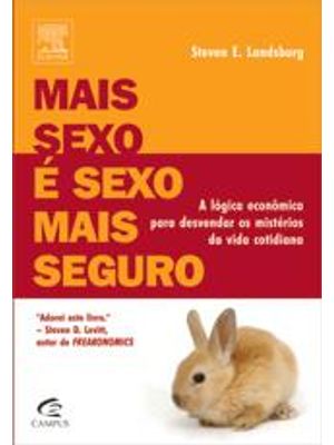 Mais Sexo e Sexo Mais Seguro - a Logica Economica para Desvendar os Misterios da Vida Cotidiana