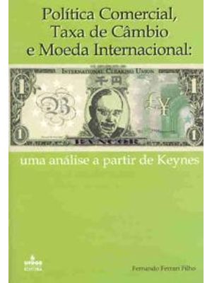 Politica Comercial, Taxa de Cambio e Moeda Internacional - Uma Analise a Partir de Keynes