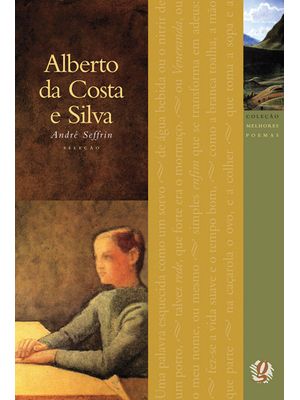 Melhores Poemas Alberto da Costa e Silva: Seleção e Prefácio: André Seffrin