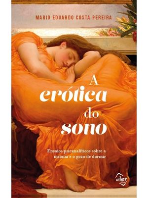 A Erótica do Sono: Ensaios Psicanalíticos sobre a Insônia e o Gozo de Dormir