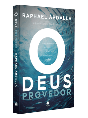 O Deus Provedor: Desfrutando o Poder, o Amor e o Cuidado do Pai