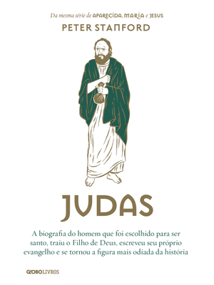 Judas: a Biografia do Homem Que Foi Escolhido para Ser Santo, Traiu o Filho de Deus, Escreveu Seu Pr