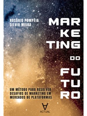 Marketing do Futuro: Um Método para Resolver Desafios de Marketing em Mercados de Plataformas