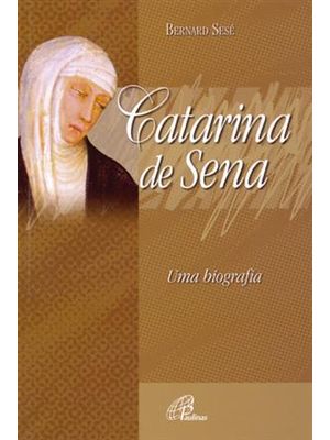 Catarina de Sena - Uma Biografia