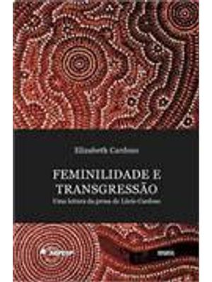 Feminilidade e Transgressão - Uma Leitura da Prosa de Lucio Cardoso