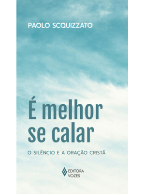 É Melhor Se Calar: o Silêncio e a Oração Cristã