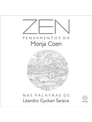 Zen:: Pensamentos da Monja Coen nas Palavras de Leandro Gyokan Saraiva