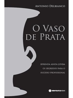 Vaso de Prata, o - Aprenda Ainda Jovem os Segredos para o Sucesso...