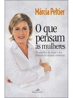 Que Pensam as Mulheres, o - do Espelho, do Amor e dos Dilemas do Mundo Moderno