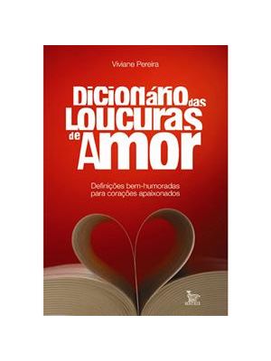 Dicionario das Loucuras de Amor - Definições Bem-Humoradas para Corações Apaixonados