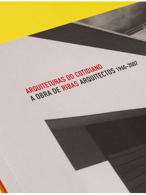 Arquiteturas do Cotidiano: a Obra de Ribas Arquitectos 1960-2007