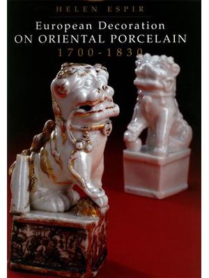 European Decoration On Oriental Porcelain 1700 - 1830
