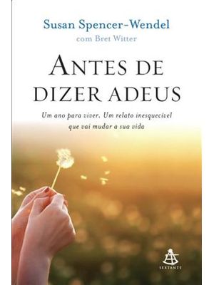 Antes de Dizer Adeus - Um Ano para Viver. Um Relato Inesquecivel Que Vai Mudar a Sua Vida