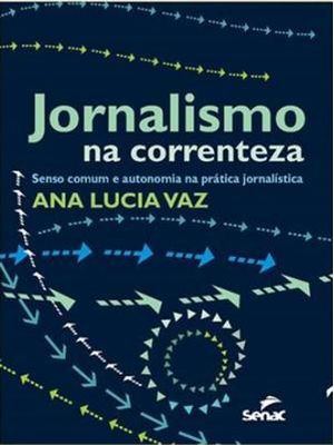 Jornalismo na Correnteza - Senso Comum e Autonomia na Pratica Jornalistica