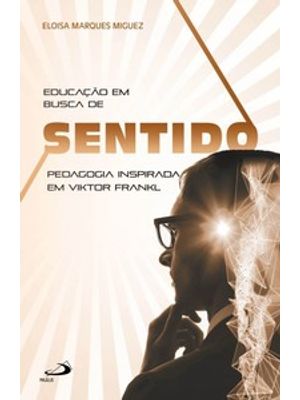 Educação em Busca de Sentido: Pedagogia Inspirada em Viktor Frankl