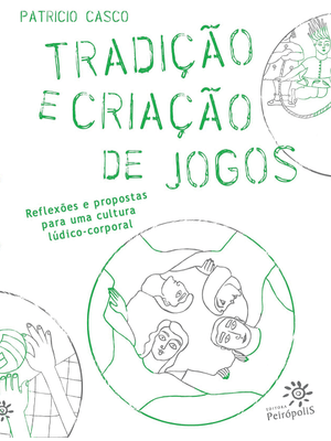 Tradição e Criação de Jogos: Reflexões e Propostas para Uma Cultura Lúdico-Corporal