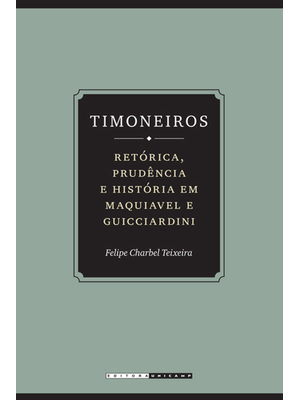 Timoneiros: Retórica, Prudência e História em Maquiavel e Guicciardini