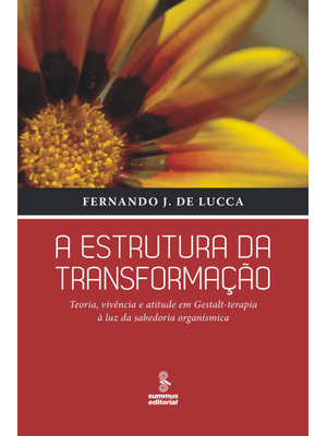 A Estrutura da Transformação: Teoria, Vivência e Atitude em Gestalt-Terapia À Luz da Sabedoria Organ