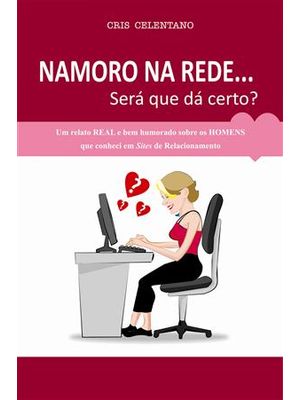 Namoro na Rede...Sera Que da Certo ? - Um Relato Real sobre os Homens Que Conheci em Sites de Relaci