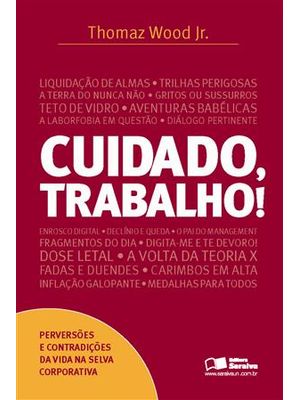 Cuidado, Trabalho! - Perversões e Contradições da Vida na Selva Corporativa