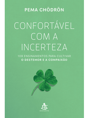 Confortável com a Incerteza: 108 Ensinamentos para Cultivar o Destemor e a Compaixão