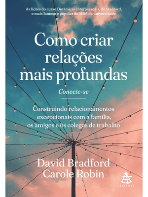 Como Criar Relações Mais Profundas: Construindo Relacionamentos Excepcionais com a Família, os Amigo