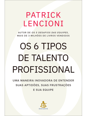 Os 6 Tipos de Talento Profissional: Uma Maneira Inovadora de Entender Suas Aptidões, Suas Frustraçõe