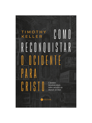 Como Reconquistar o Ocidente para Cristo: 6 Pontos Fundamentais sobre Missões no Mundo de Hoje