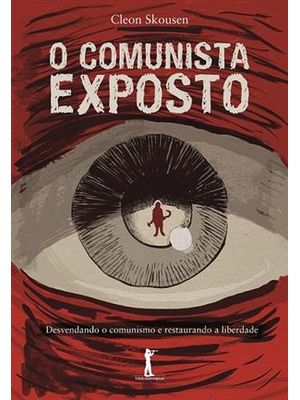 Comunista Exposto, o - Desvendando o Comunismo e Restaurando a Liberdade