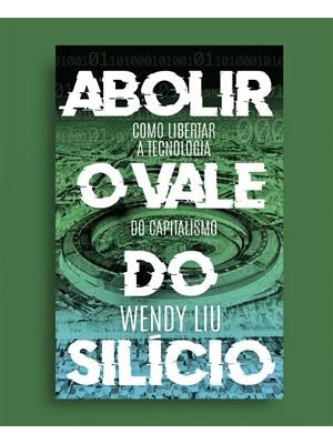 Abolir o Vale do Silício: Como Libertar a Tecnologia do Capitalismo