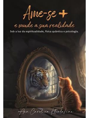 Ame-Se + e Mude a Sua Realidade	- sob a Luz da Espiritualidade, Física Quântica e Psicologia