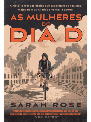 As Mulheres do Dia D: a História Real das Espiãs Que Sabotaram os Nazistas e Ajudaram os Aliados a V